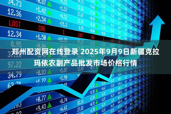 郑州配资网在线登录 2025年9月9日新疆克拉玛依农副产品批发市场价格行情