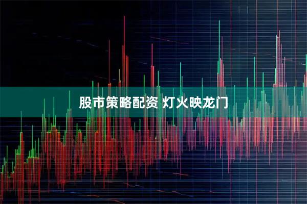 股市策略配资 灯火映龙门